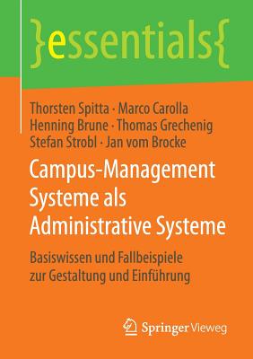 Campus-Management Systeme ALS Administrative Systeme: Basiswissen Und Fallbeispiele Zur Gestaltung Und Einfuhrung - Spitta, Thorsten, and Carolla, Marco, and Brune, Henning