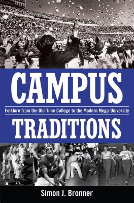 Campus Traditions: Folklore from the Old-Time College to the Modern Mega-University - Bronner, Simon J