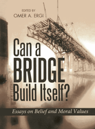 Can a Bridge Build Itself?: Essays on Belief and Moral Values