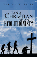 Can a Christian Be an Evolutionist?