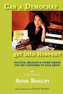 Can a Democrat Get Into Heaven? - Shelby, Anne, and Johnson, Jamie (Photographer), and Norman, Gurney (Foreword by)