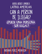 Can a Person Be Illegal? / Puede Una Persona Ser Ilegal?