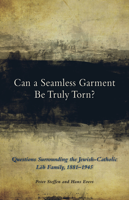 Can a Seamless Garment Be Truly Torn?: Questions Surrounding the Jewish-Catholic Lb Family, 1881-1945 Volume 254 - Steffen, Peter, and Evers, Hans