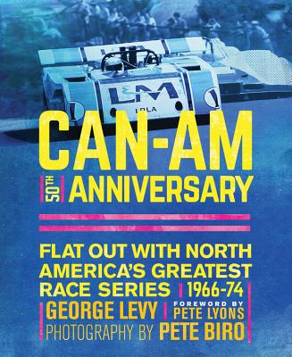 Can-Am 50th Anniversary: Flat Out with North America's Greatest Race Series 1966-74 - Levy, George, Dphil, and Biro, Pete (Photographer), and Lyons, Pete (Foreword by)