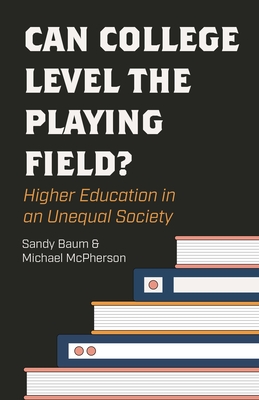 Can College Level the Playing Field?: Higher Education in an Unequal Society - Baum, Sandy, and McPherson, Michael