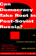 Can Democracy Take Root in Post-Soviet Russia?: Explorations in State-Society Relations