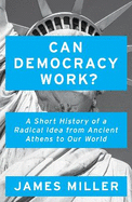 Can Democracy Work?: A Short History of a Radical Idea, from Ancient Athens to Our World