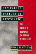 Can Fallen Pastors Be Restored?: The Church's Response to Sexual Misconduct - Armstrong, John