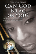 Can God Brag On You?: My Personal Accounts of Loss, Despair and Suffering.