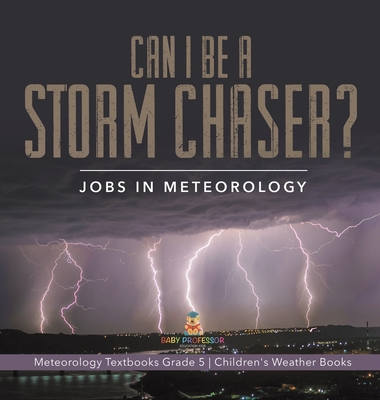 Can I Be a Storm Chaser? Jobs in Meteorology Meteorology Textbooks Grade 5 Children's Weather Books - Baby Professor