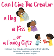 Can I Give The Creator a Hug, a Kiss, or a Fancy Gift?: Helping Our Children Understand Their Identity