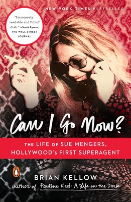 Can I Go Now?: The Life of Sue Mengers, Hollywood's First Superagent - Kellow, Brian