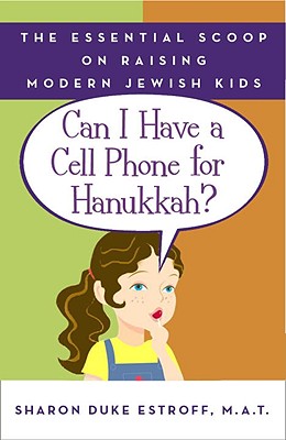 Can I Have a Cell Phone for Hanukkah?: The Essential Scoop on Raising Modern Jewish Kids - Estroff, Sharon Duke