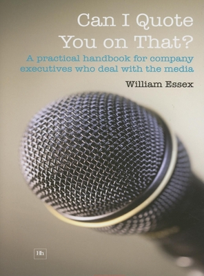 Can I Quote You on That?: A Practical Handbook for Company Executives Who Deal with the Media - Essex, William