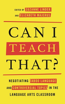 Can I Teach That?: Negotiating Taboo Language and Controversial Topics in the Language Arts Classroom - Linder, Suzanne (Editor), and Majerus, Elizabeth (Editor)