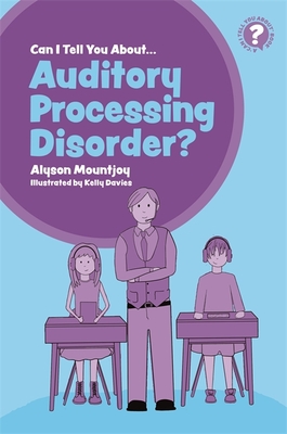 Can I Tell You about Auditory Processing Disorder?: A Guide for Friends, Family and Professionals - Mountjoy, Alyson