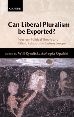 Can Liberal Pluralism Be Exported?: Western Political Theory and Ethnic Relations in Eastern Europe - Kymlicka, Will (Editor), and Opalski, Magda (Editor)