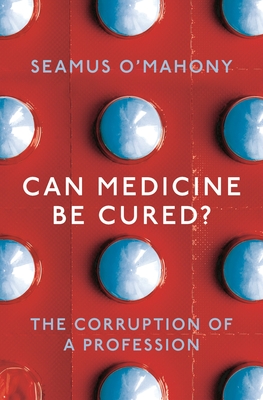 Can Medicine Be Cured?: The Corruption of a Profession - O'Mahony, Seamus