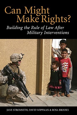 Can Might Make Rights?: Building the Rule of Law After Military Interventions - Stromseth, Jane, and Wippman, David, and Brooks, Rosa