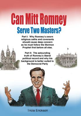 Can Mitt Romney Serve Two Masters?: The Mormon Church versus the Office of The Presidency of The United States of America - Erickson, Tricia