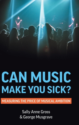 Can Music Make You Sick? Measuring the Price of Musical Ambition - Gross, Sally Anne, and Musgrave, George