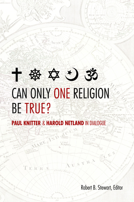 Can Only One Religion Be True?: Paul Knitter and Harold Netland in Dialogue - Stewart, Robert B (Editor)