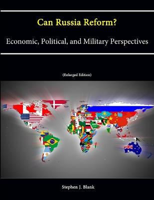 Can Russia Reform? Economic, Political, and Military Perspectives (Enlarged Edition) - War College, U.S. Army, and Blank, Stephen J., and Institute, Strategic Studies