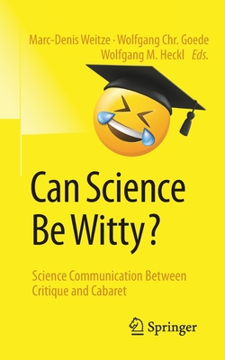 Can Science Be Witty?: Science Communication Between Critique and Cabaret - Weitze, Marc-Denis (Editor), and Goede, Wolfgang Chr. (Editor), and Heckl, Wolfgang M. (Editor)
