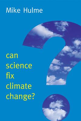 Can Science Fix Climate Change?: A Case Against Climate Engineering - Hulme, Mike