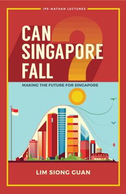 Can Singapore Fall?: Making The Future For Singapore - Lim, Siong Guan