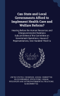 Can State and Local Governments Afford to Implement Health Care and Welfare Reform?: Hearing Before the Human Resources and Intergovernmental Relations Subcommittee of the Committee on Government Operations, House of Representatives, One Hundred Third Co