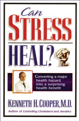 Can Stress Heal?: Converting A Major Health Hazard Into A Surprising Health Benefit - Cooper, Kenneth