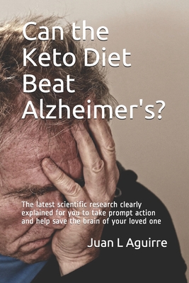 Can the Keto Diet Beat Alzheimer's ?: The latest scientific research clearly explained for you to take prompt action and help save the brain of your loved one - Valenzuela, Jorge (Editor), and Aguirre, Juan L