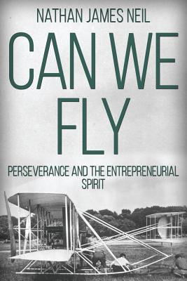 Can We Fly: Perseverance and the Entrepreneurial Spirit - Neil, MR Nathan James