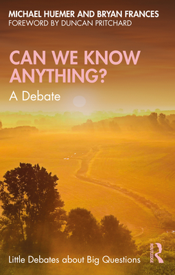 Can We Know Anything?: A Debate - Frances, Bryan, and Huemer, Michael