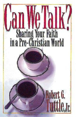 Can We Talk?: Sharing Your Faith in a Pre-Christian World - Tuttle, Robert G