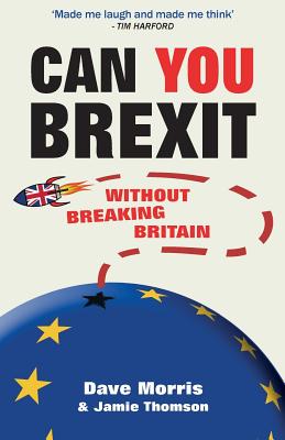 Can You Brexit?: Without Breaking Britain - Morris, Dave, and Thomson, Jamie