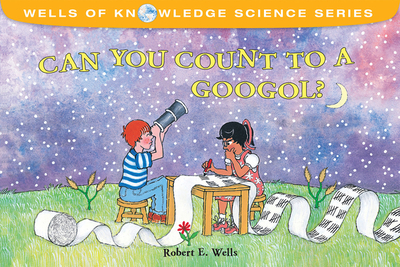 Can You Count to a Googol? - Wells, Robert E