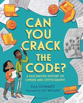 Can You Crack the Code?: A Fascinating History of Ciphers and Cryptography - Schwartz, Ella