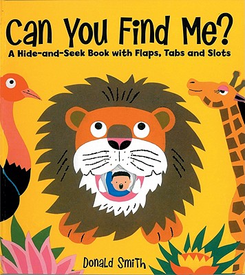 Can You Find Me?: A Hide-and-seek Book with Flaps, Tabs and Slots - Smith, Donald