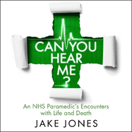 Can You Hear Me?: An NHS Paramedic's Encounters with Life and Death