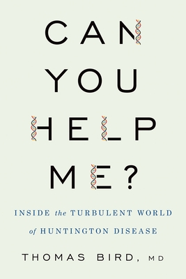 Can You Help Me?: Inside the Turbulent World of Huntington Disease - Bird, Thomas D, Prof.