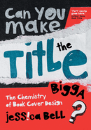 Can You Make the Title Bigga?: The Chemistry of Book Cover Design
