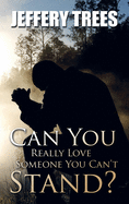 Can You Really Love Someone You Can't Stand?