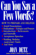 Can You Say a Few Words?: How to Prepare and Deliver Award Presentations, Dedications, Eulogies and Prayers, Introductions, Retirements and Farewells, Acceptance Speeches, Wedding, Birthday, Anniversary Toasts, and More.