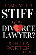 Can You Stiff Your Divorce Lawyer: Tales of How Cunning Clients Can Get Free Legal Work, as Told by an Experienced Divorce Attorney