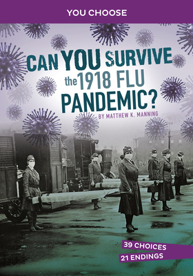 Can You Survive the 1918 Flu Pandemic?: An Interactive History Adventure - Manning, Matthew K