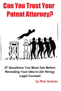 Can You Trust Your Patent Attorney?: 27 Questions You Must Ask Before Revealing Your Idea to (or Hiring) Legal Counsel