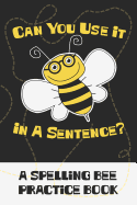 Can You Use It In A Sentence?: A Spelling Bee Practice Book