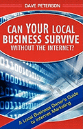 Can Your Local Business Survive Without the Internet?: A Local Business Owner's Guide to Internet Marketing